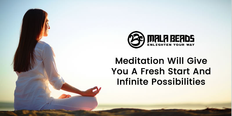 Meditation Will Give You a Fresh Start And Infinite Possibilities